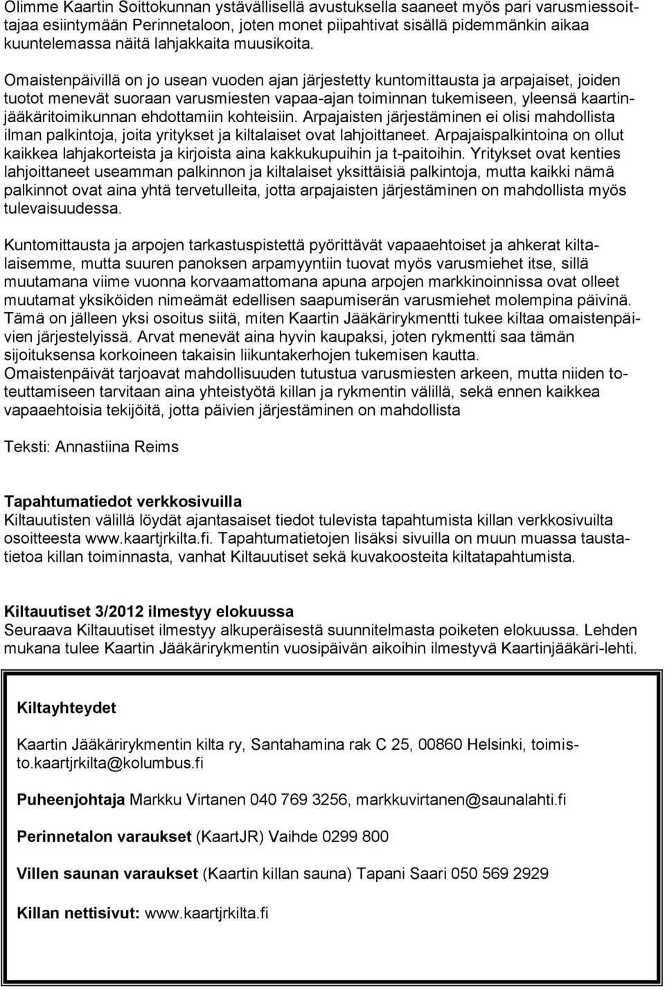 Omaistenpäivillä on jo usean vuoden ajan järjestetty kuntomittausta ja arpajaiset, joiden tuotot menevät suoraan varusmiesten vapaa-ajan toiminnan tukemiseen, yleensä kaartinjääkäritoimikunnan