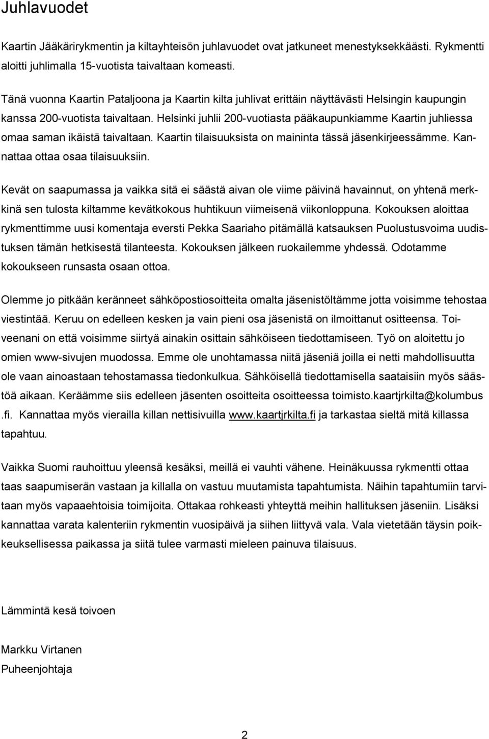 Helsinki juhlii 200-vuotiasta pääkaupunkiamme Kaartin juhliessa omaa saman ikäistä taivaltaan. Kaartin tilaisuuksista on maininta tässä jäsenkirjeessämme. Kannattaa ottaa osaa tilaisuuksiin.