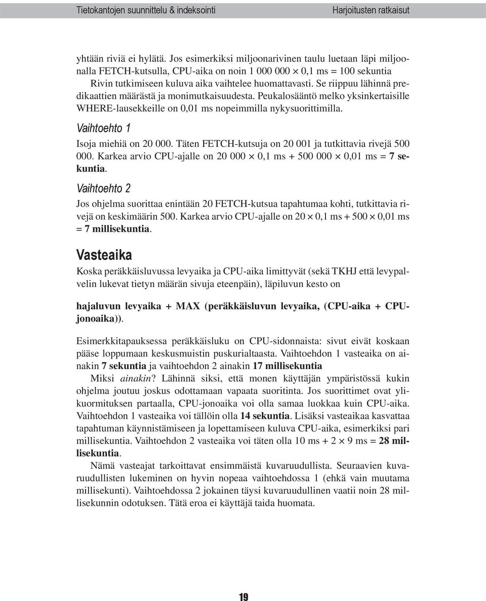 Se riippuu lähinnä predikaattien määrästä ja monimutkaisuudesta. Peukalosääntö melko yksinkertaisille WHERE-lausekkeille on 0,01 ms nopeimmilla nykysuorittimilla. Vaihtoehto 1 Isoja miehiä on 20 000.