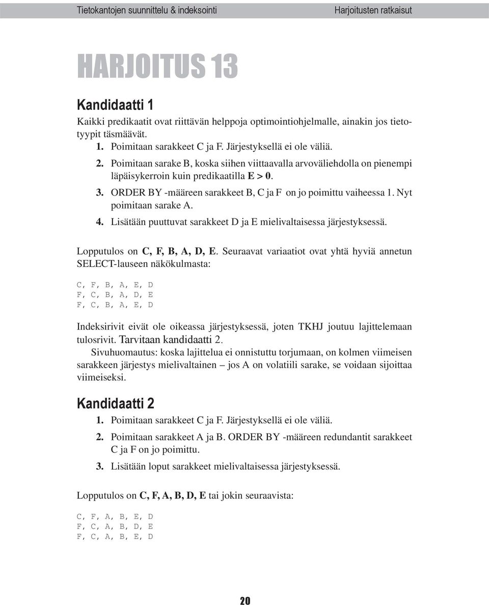 Nyt poimitaan sarake A. 4. Lisätään puuttuvat sarakkeet D ja E mielivaltaisessa järjestyksessä. Lopputulos on C, F, B, A, D, E.