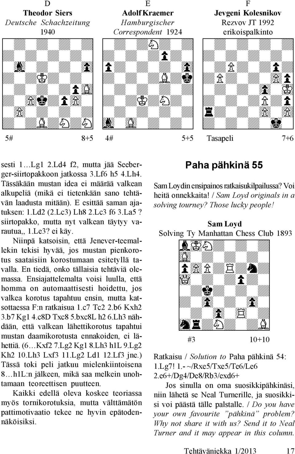 Ld2 (2.Lc3) Lh8 2.Lc3 f6 3.La5? siirtopakko, mutta nyt valkean täytyy varautua,, 1.Le3? ei käy.