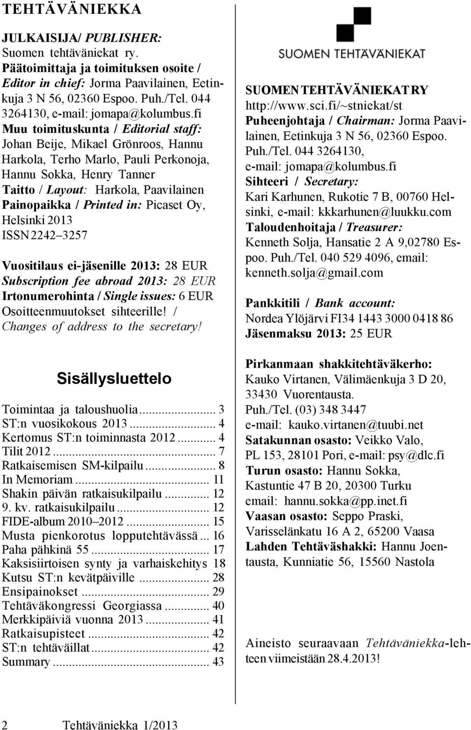 fi Muu toimituskunta / Editorial staff: Johan Beije, Mikael Grönroos, Hannu Harkola, Terho Marlo, Pauli Perkonoja, Hannu Sokka, Henry Tanner Taitto / Layout: Harkola, Paavilainen Painopaikka /