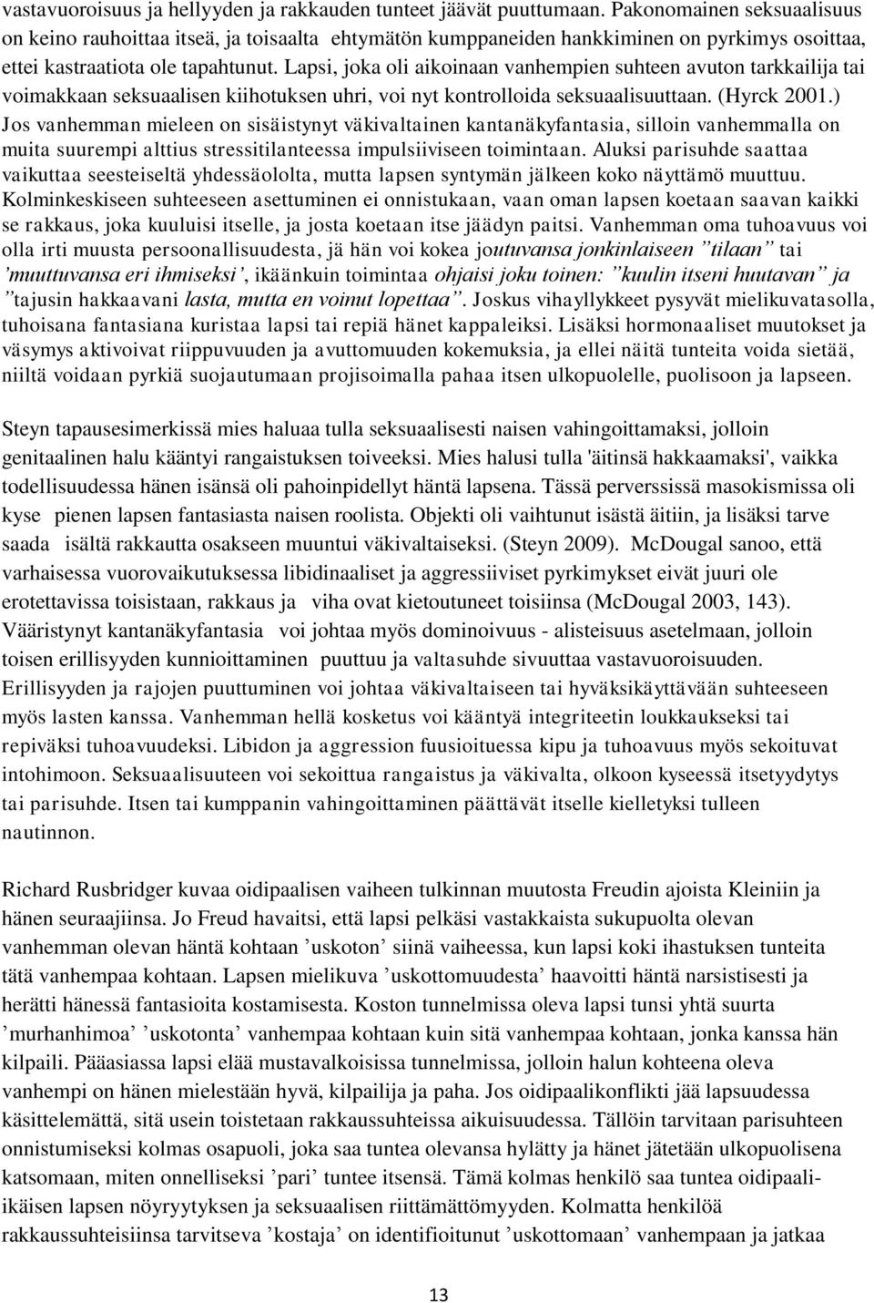 Lapsi, joka oli aikoinaan vanhempien suhteen avuton tarkkailija tai voimakkaan seksuaalisen kiihotuksen uhri, voi nyt kontrolloida seksuaalisuuttaan. (Hyrck 2001.