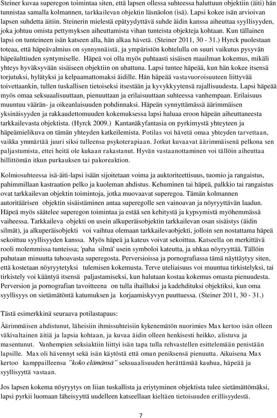 Steinerin mielestä epätyydyttävä suhde äidin kanssa aiheuttaa syyllisyyden, joka johtuu omista pettymyksen aiheuttamista vihan tunteista objekteja kohtaan.