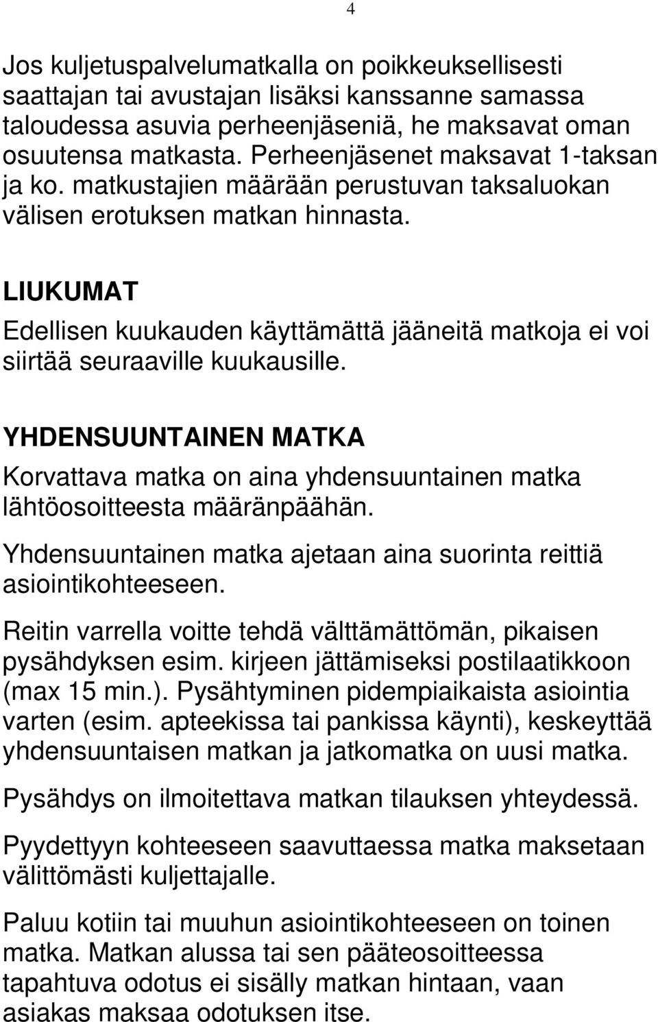 LIUKUMAT Edellisen kuukauden käyttämättä jääneitä matkoja ei voi siirtää seuraaville kuukausille. YHDENSUUNTAINEN MATKA Korvattava matka on aina yhdensuuntainen matka lähtöosoitteesta määränpäähän.