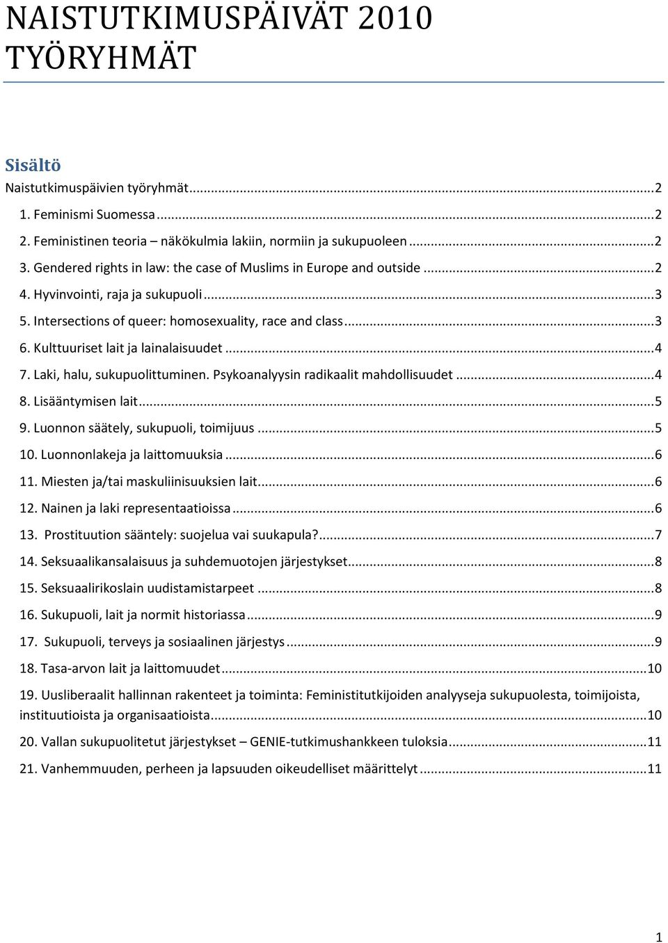 Kulttuuriset lait ja lainalaisuudet... 4 7. Laki, halu, sukupuolittuminen. Psykoanalyysin radikaalit mahdollisuudet... 4 8. Lisääntymisen lait... 5 9. Luonnon säätely, sukupuoli, toimijuus... 5 10.