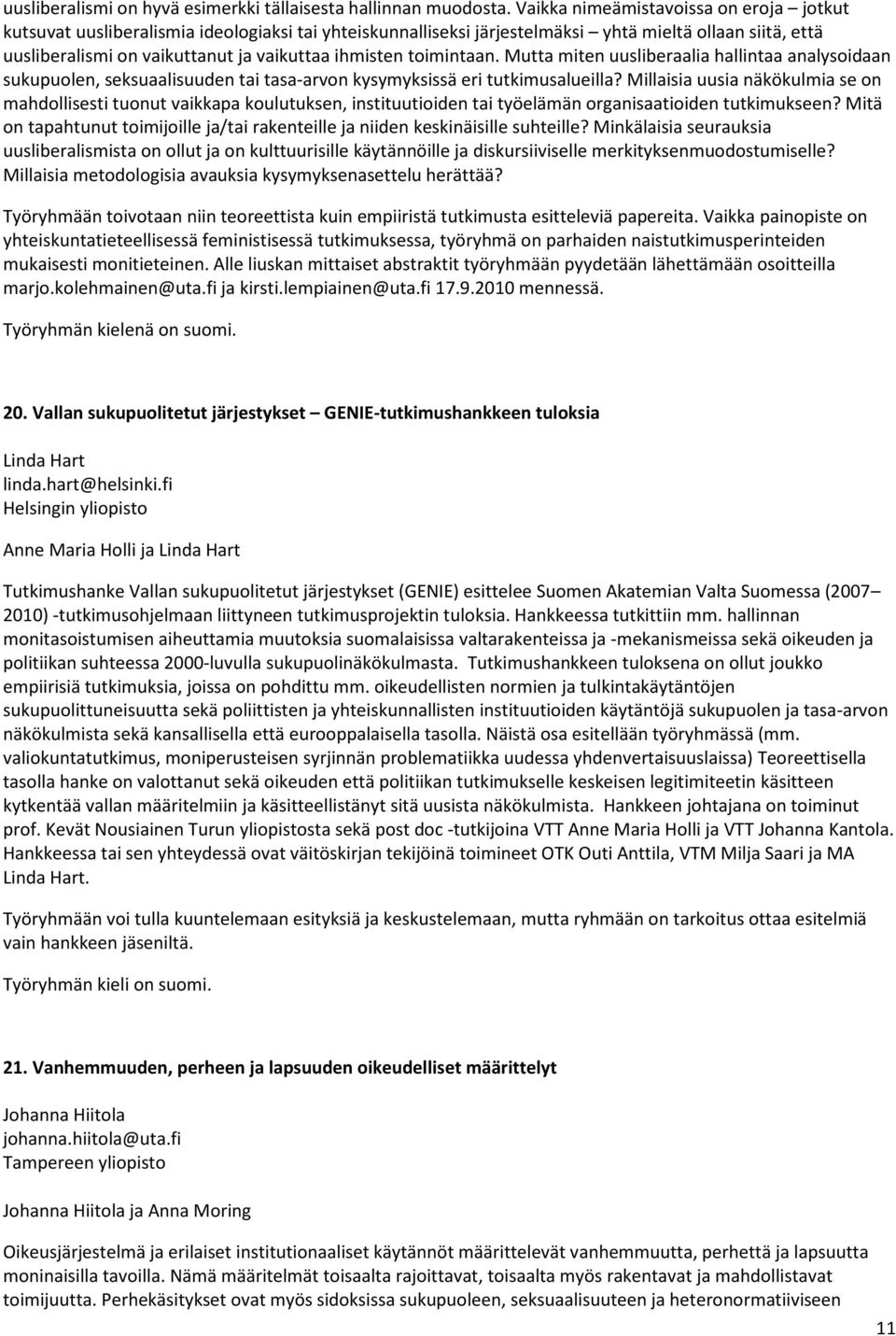 toimintaan. Mutta miten uusliberaalia hallintaa analysoidaan sukupuolen, seksuaalisuuden tai tasa-arvon kysymyksissä eri tutkimusalueilla?