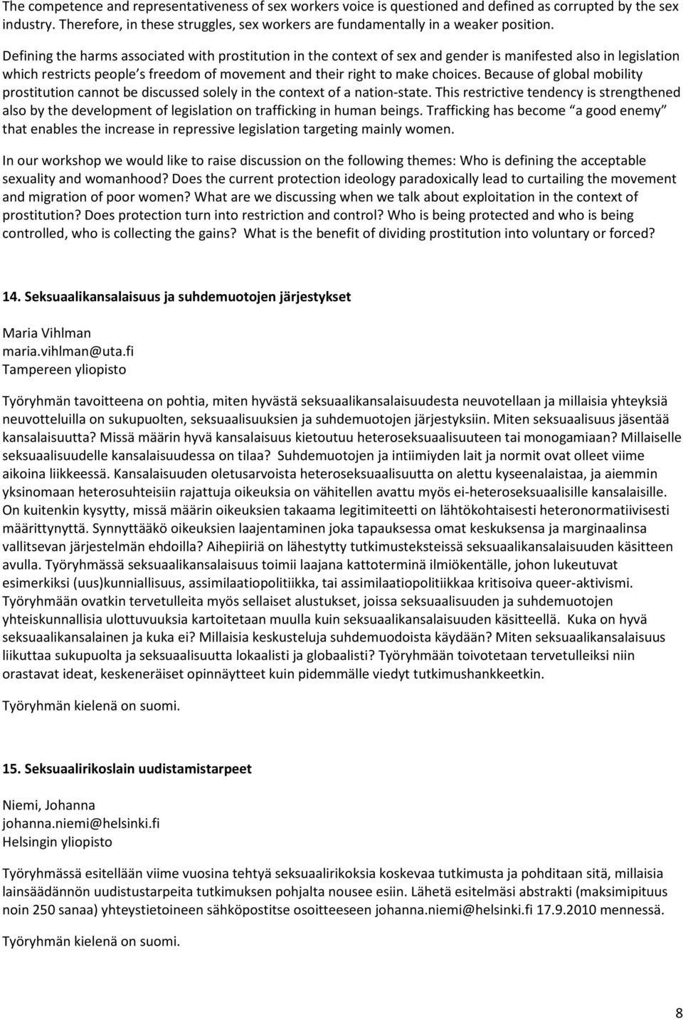 Defining the harms associated with prostitution in the context of sex and gender is manifested also in legislation which restricts people s freedom of movement and their right to make choices.