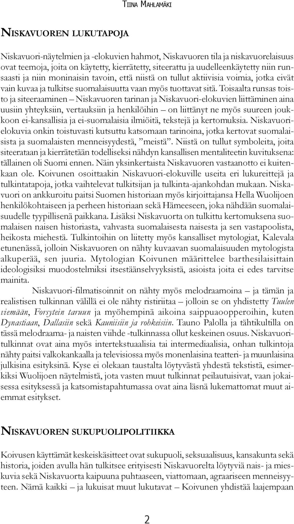 Toisaalta runsas toisto ja siteeraaminen Niskavuoren tarinan ja Niskavuori-elokuvien liittäminen aina uusiin yhteyksiin, vertauksiin ja henkilöihin on liittänyt ne myös suureen joukkoon