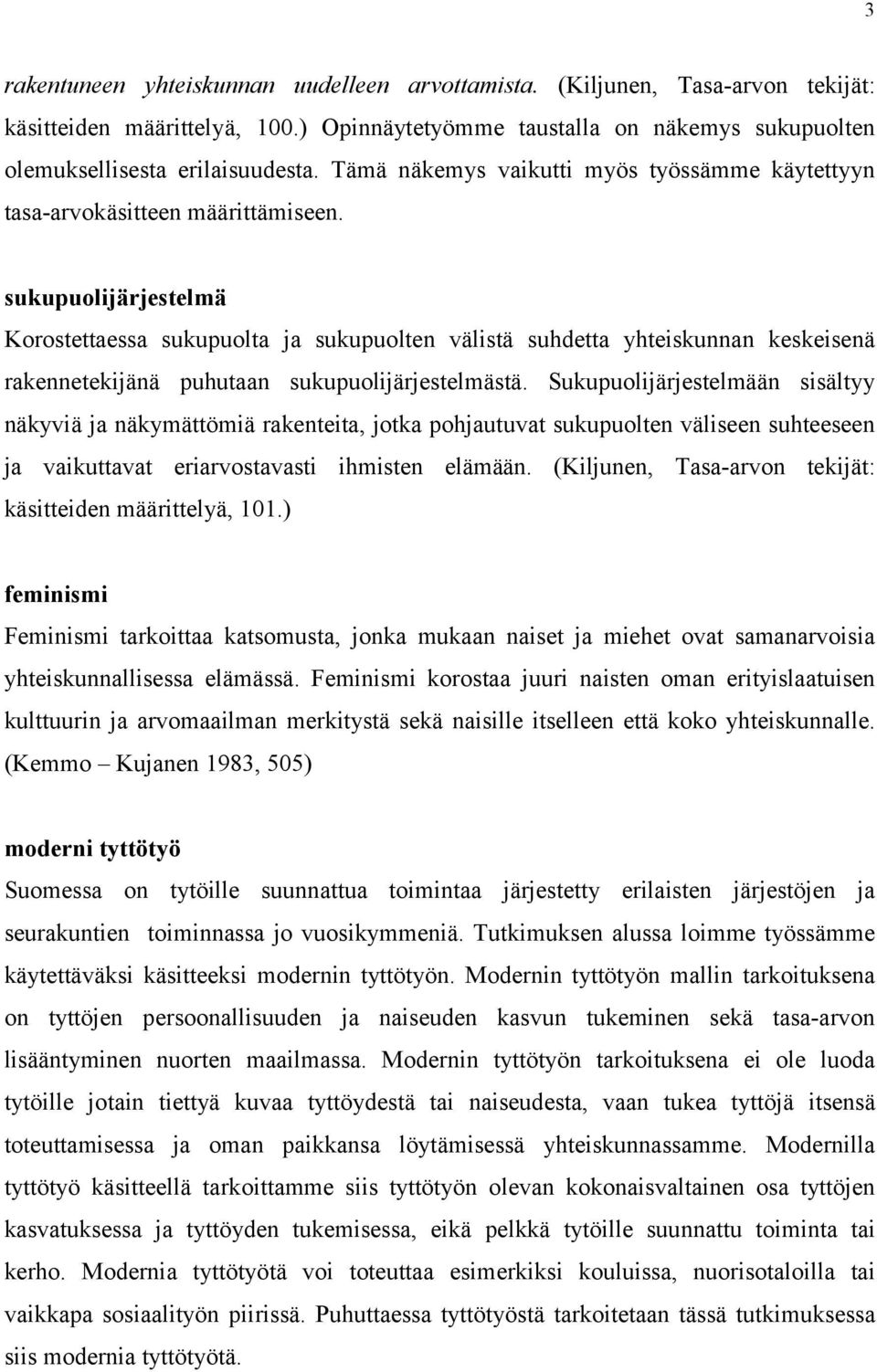 sukupuolijärjestelmä Korostettaessa sukupuolta ja sukupuolten välistä suhdetta yhteiskunnan keskeisenä rakennetekijänä puhutaan sukupuolijärjestelmästä.