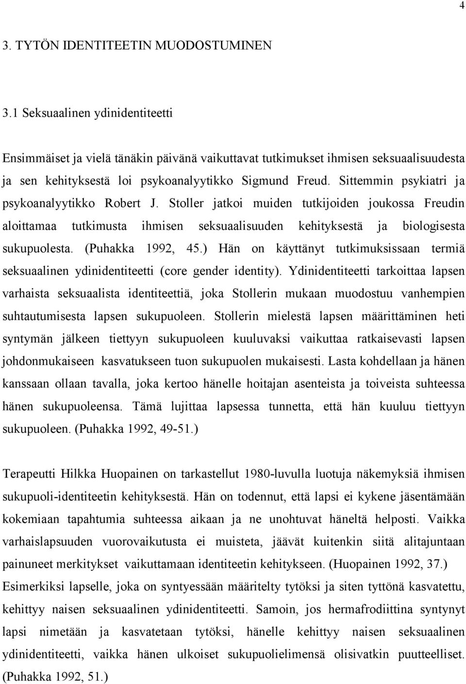 Sittemmin psykiatri ja psykoanalyytikko Robert J. Stoller jatkoi muiden tutkijoiden joukossa Freudin aloittamaa tutkimusta ihmisen seksuaalisuuden kehityksestä ja biologisesta sukupuolesta.