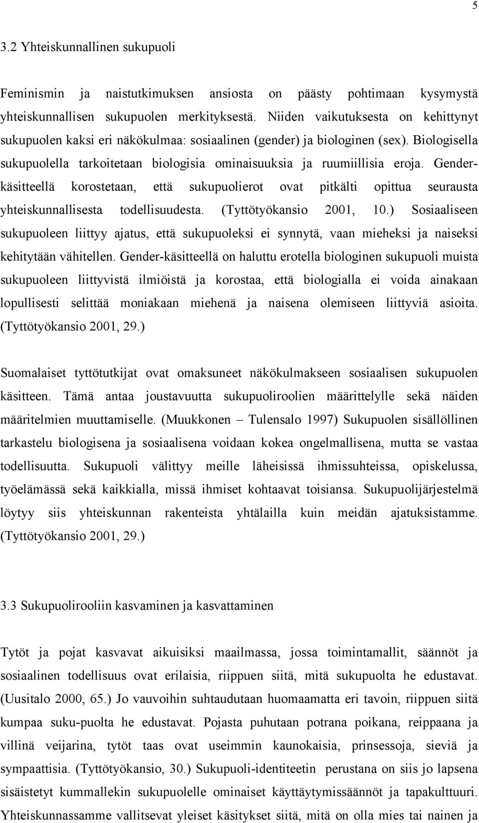 Genderkäsitteellä korostetaan, että sukupuolierot ovat pitkälti opittua seurausta yhteiskunnallisesta todellisuudesta. (Tyttötyökansio 2001, 10.