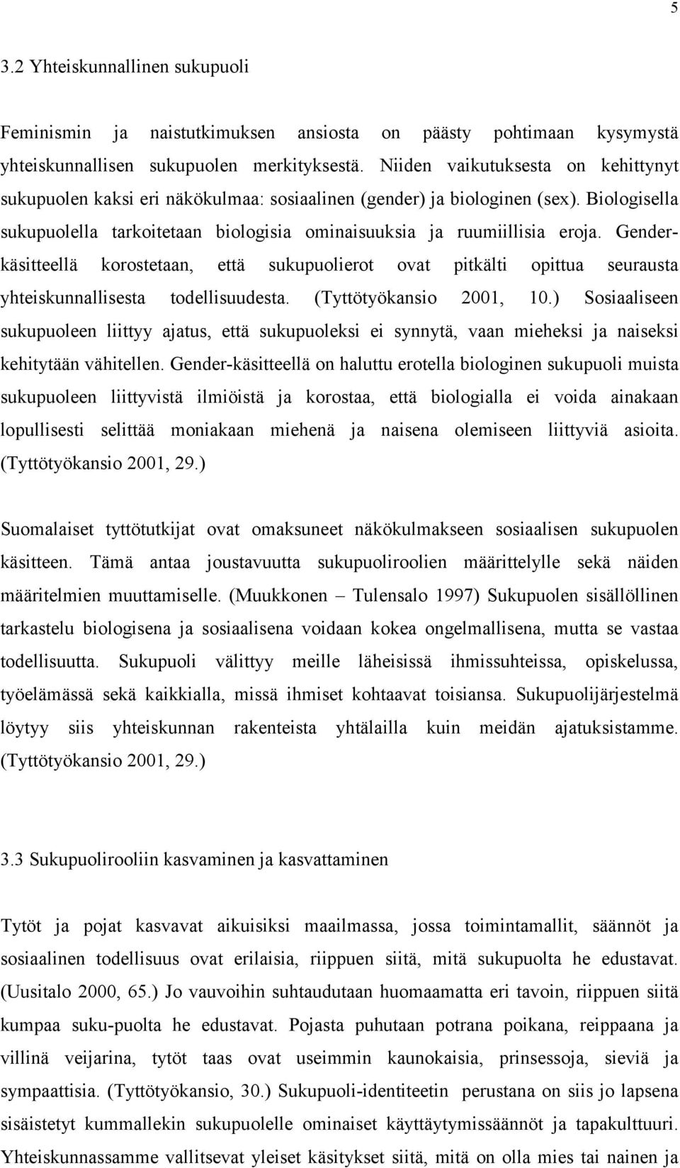 Genderkäsitteellä korostetaan, että sukupuolierot ovat pitkälti opittua seurausta yhteiskunnallisesta todellisuudesta. (Tyttötyökansio 2001, 10.