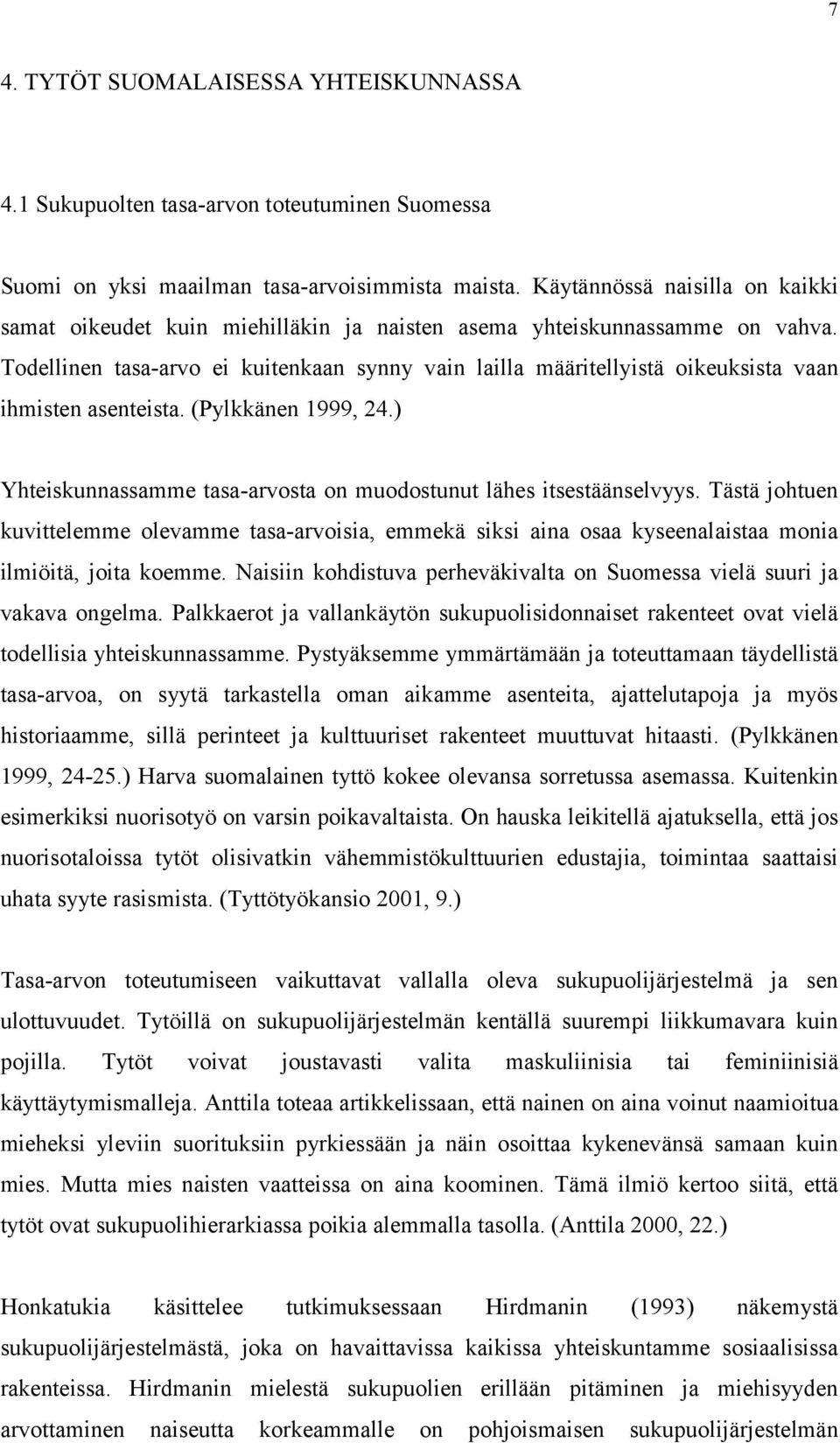 Todellinen tasa-arvo ei kuitenkaan synny vain lailla määritellyistä oikeuksista vaan ihmisten asenteista. (Pylkkänen 1999, 24.) Yhteiskunnassamme tasa-arvosta on muodostunut lähes itsestäänselvyys.