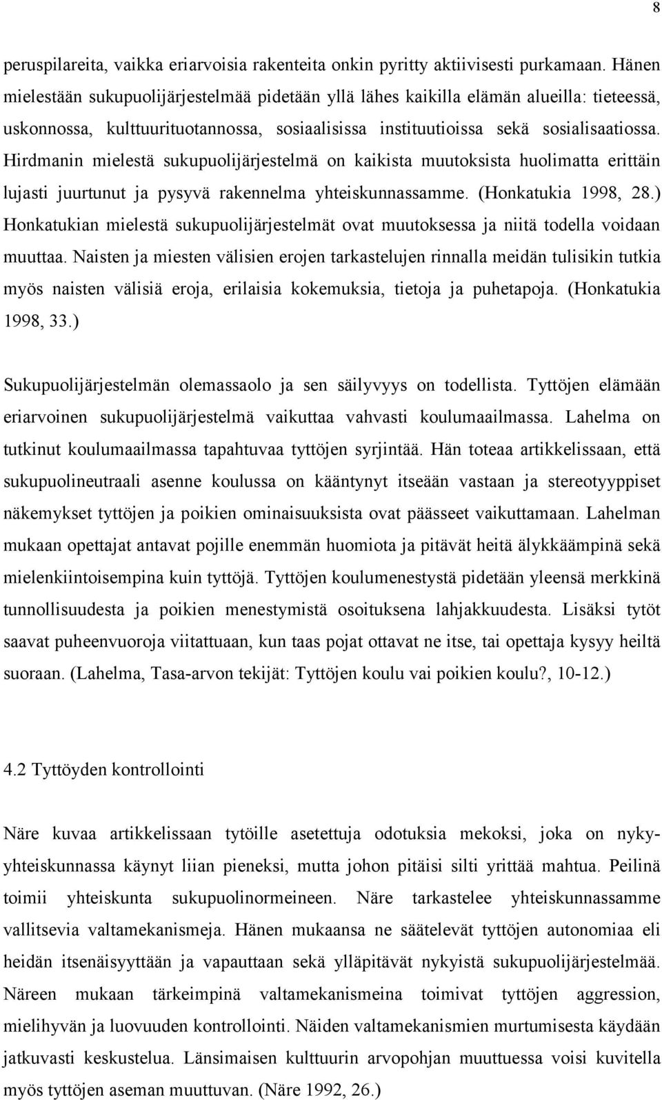 Hirdmanin mielestä sukupuolijärjestelmä on kaikista muutoksista huolimatta erittäin lujasti juurtunut ja pysyvä rakennelma yhteiskunnassamme. (Honkatukia 1998, 28.