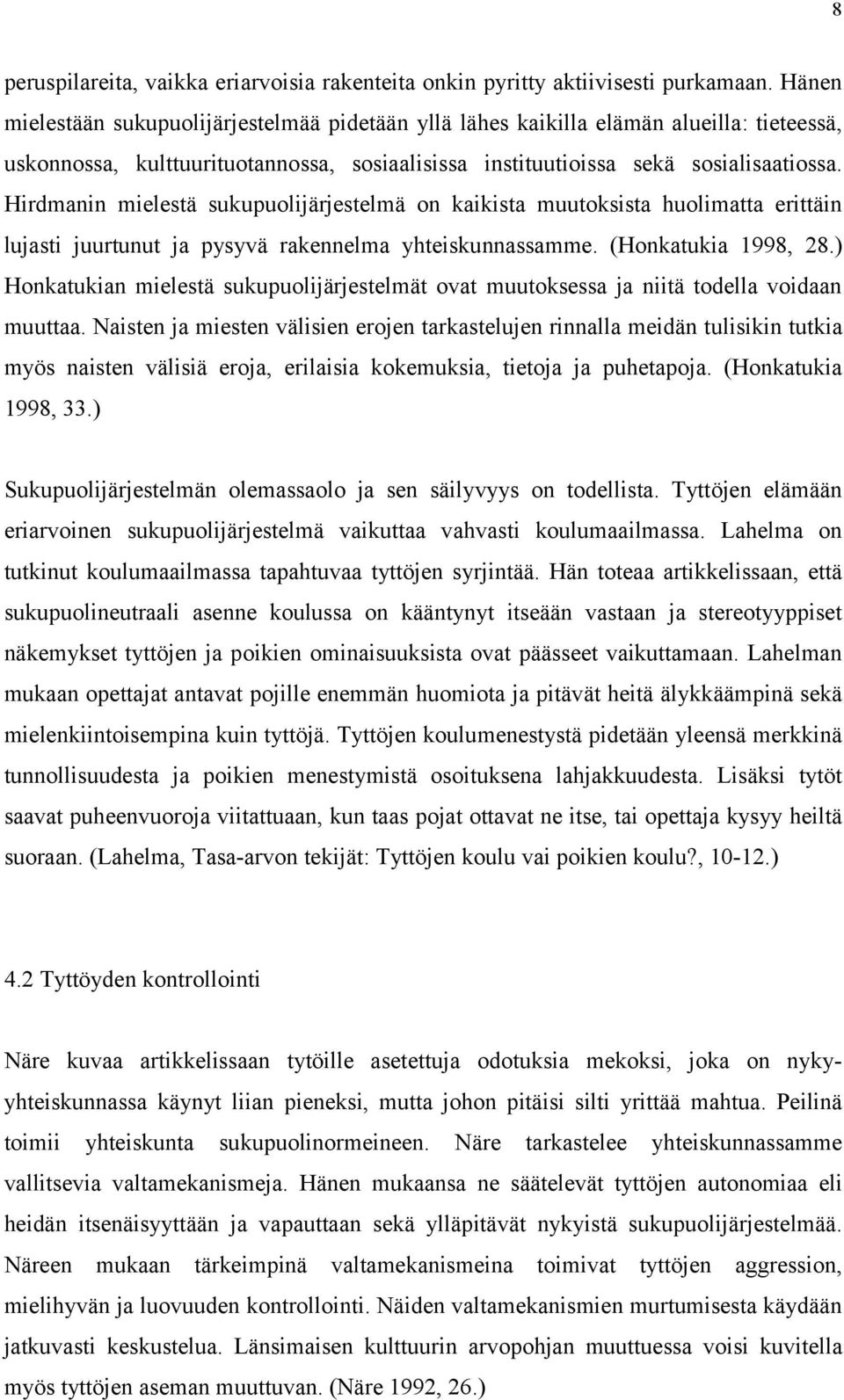 Hirdmanin mielestä sukupuolijärjestelmä on kaikista muutoksista huolimatta erittäin lujasti juurtunut ja pysyvä rakennelma yhteiskunnassamme. (Honkatukia 1998, 28.