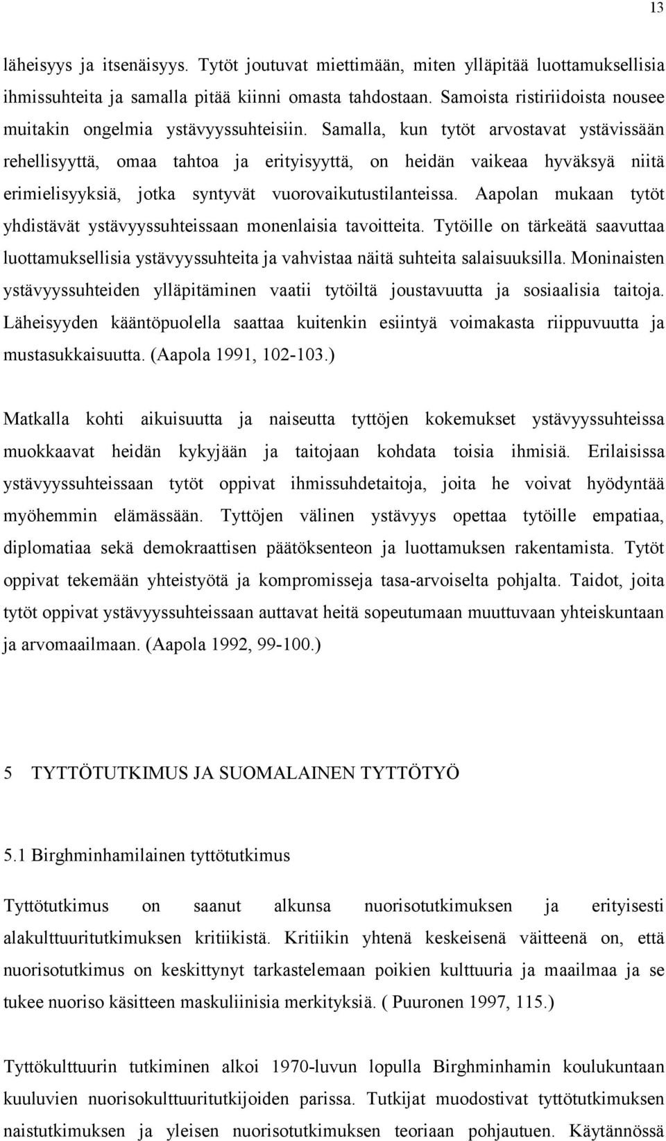 Samalla, kun tytöt arvostavat ystävissään rehellisyyttä, omaa tahtoa ja erityisyyttä, on heidän vaikeaa hyväksyä niitä erimielisyyksiä, jotka syntyvät vuorovaikutustilanteissa.