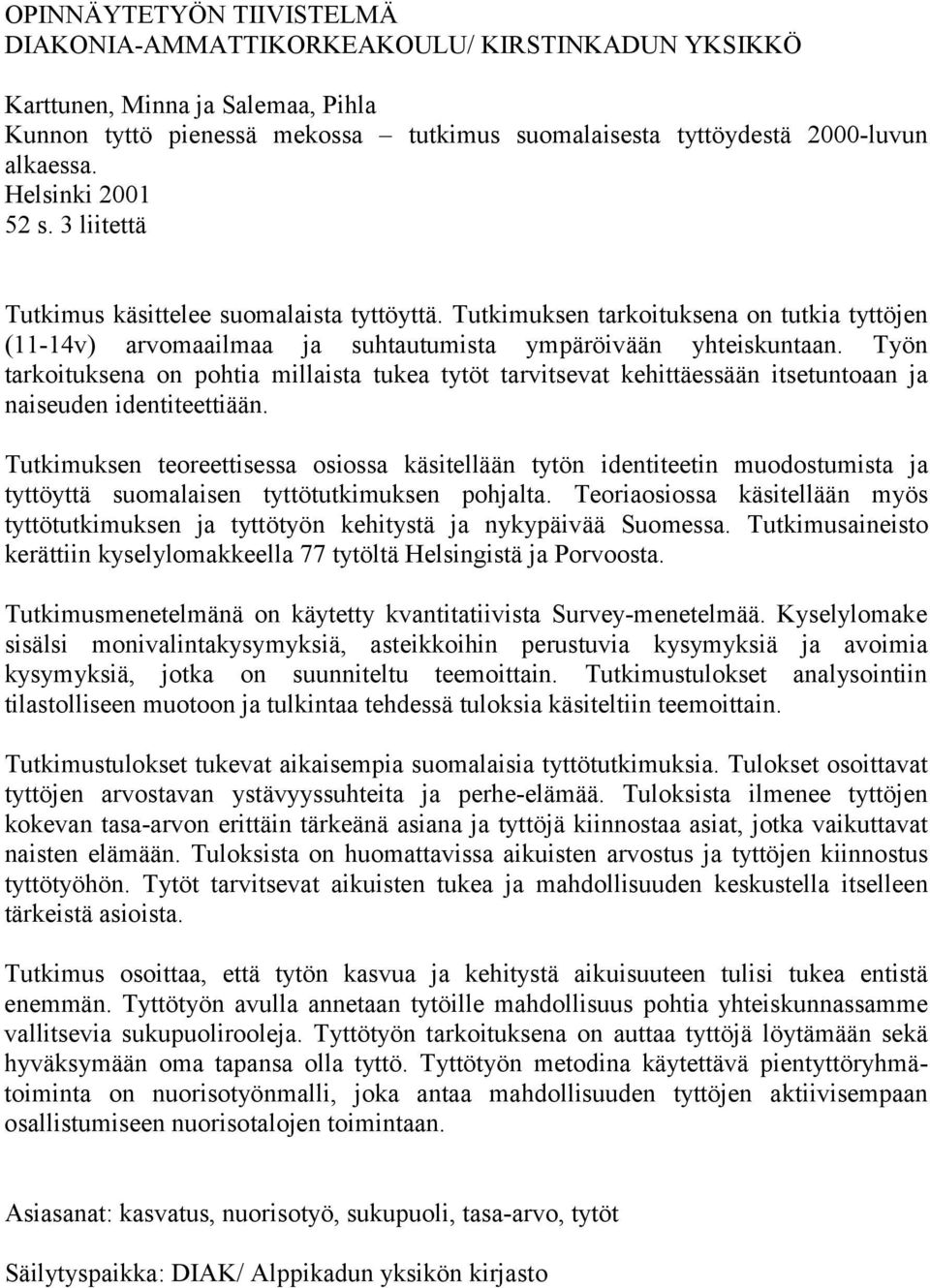 Työn tarkoituksena on pohtia millaista tukea tytöt tarvitsevat kehittäessään itsetuntoaan ja naiseuden identiteettiään.