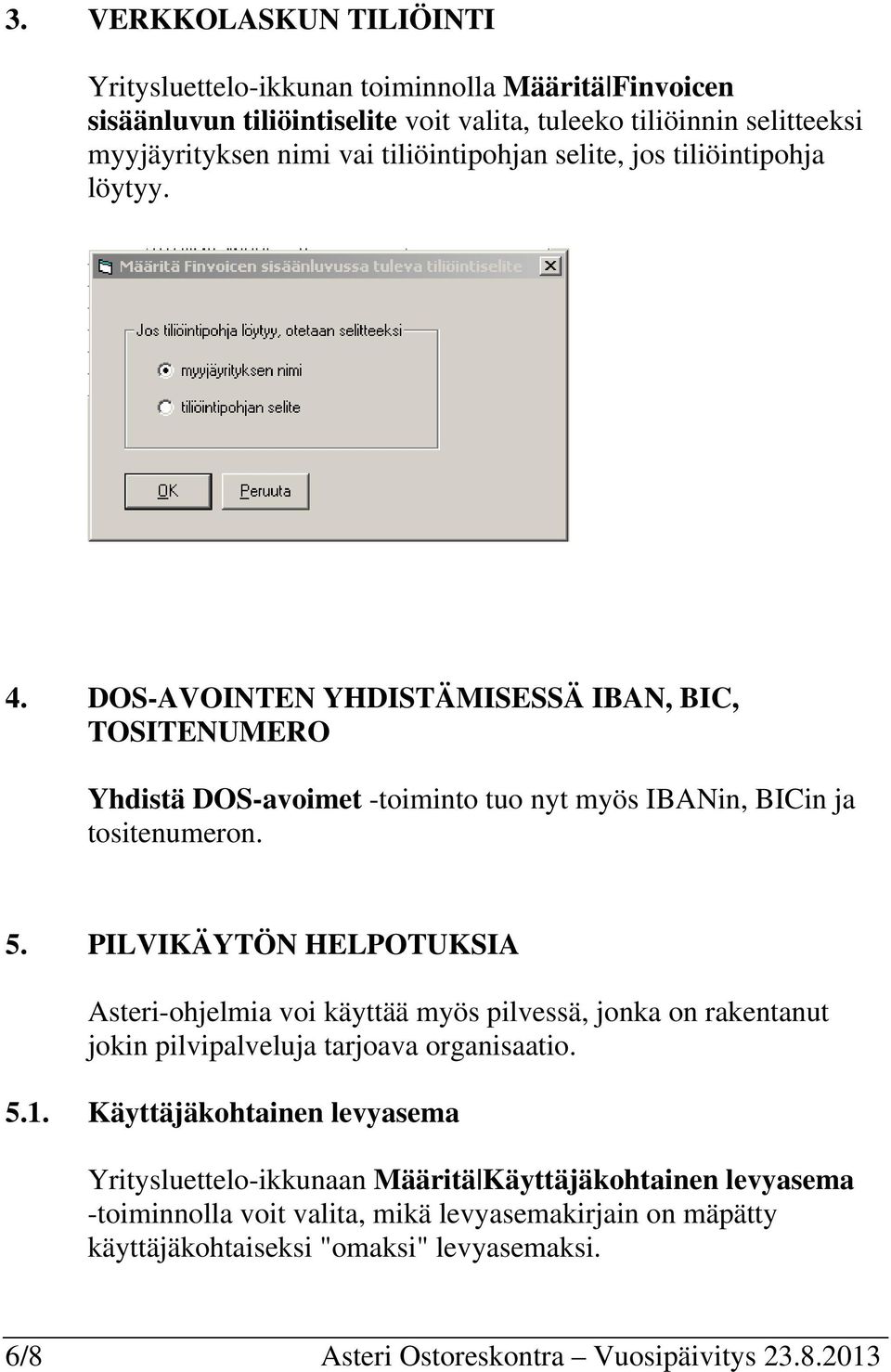 PILVIKÄYTÖN HELPOTUKSIA Asteri-ohjelmia voi käyttää myös pilvessä, jonka on rakentanut jokin pilvipalveluja tarjoava organisaatio. 5.1.