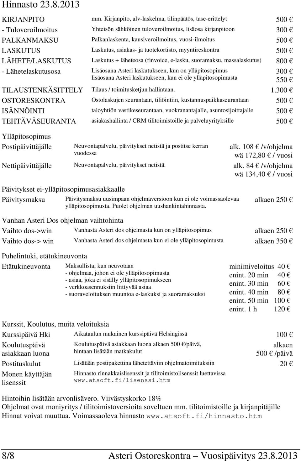 vuosi-ilmoitus 500 LASKUTUS Laskutus, asiakas- ja tuotekortisto, myyntireskontra 500 LÄHETE/LASKUTUS Laskutus + läheteosa (finvoice, e-lasku, suoramaksu, massalaskutus) 800 - Lähetelaskutusosa