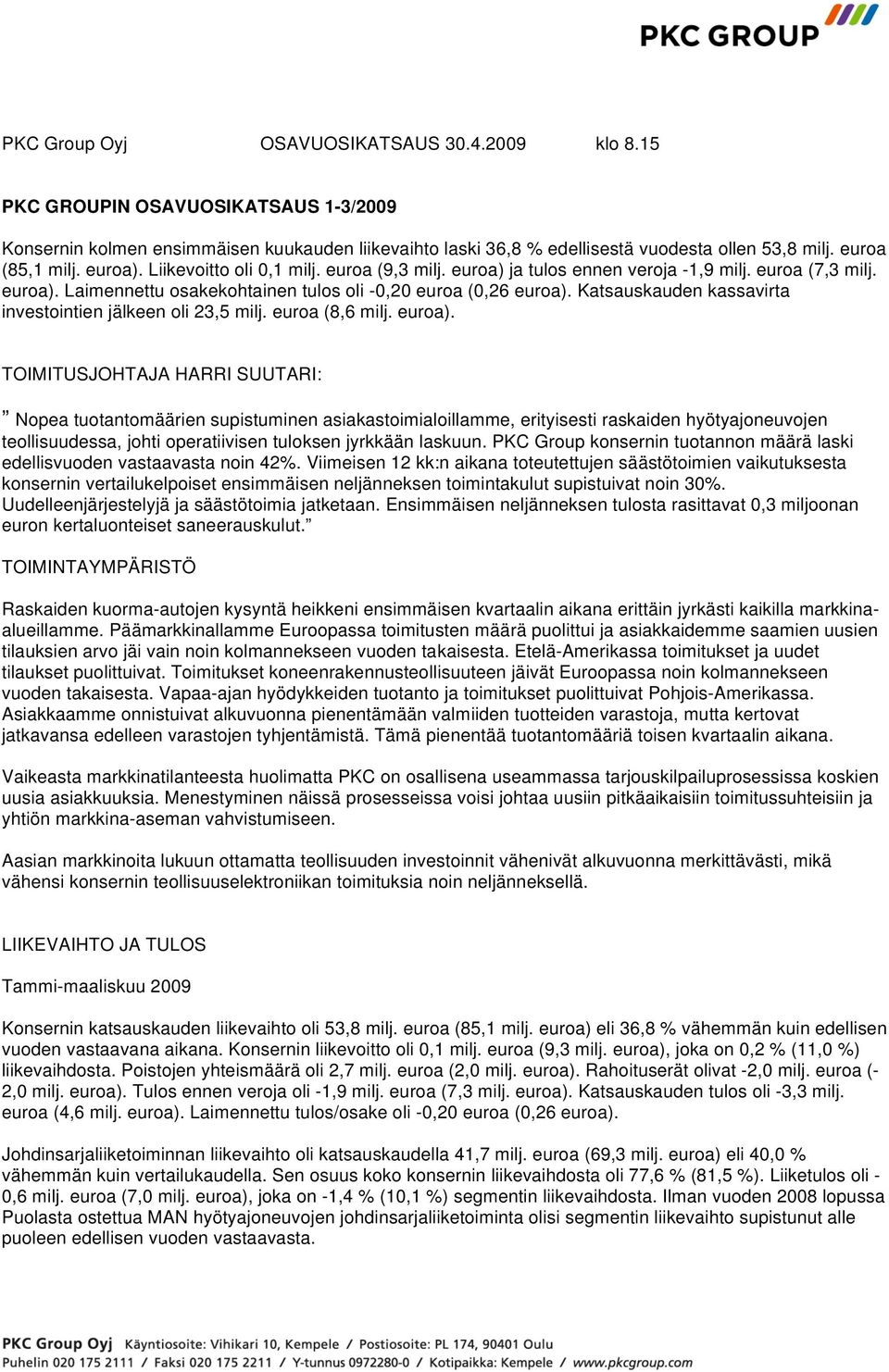 Katsauskauden kassavirta investointien jälkeen oli 23,5 milj. euroa (8,6 milj. euroa).