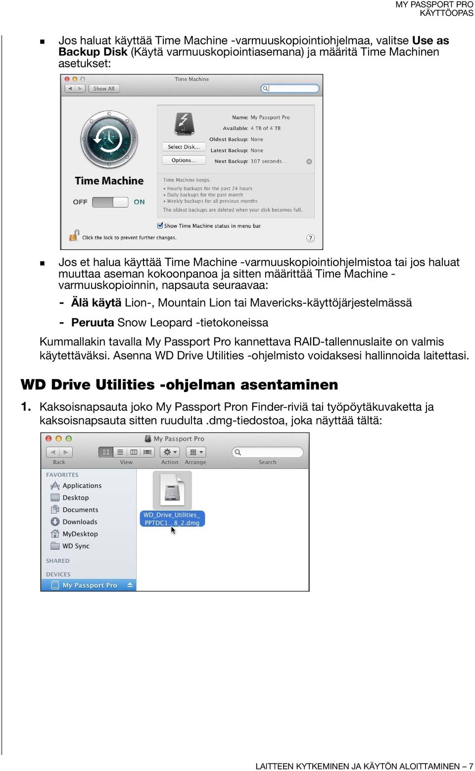Mavericks-käyttöjärjestelmässä - Peruuta Snow Leopard -tietokoneissa Kummallakin tavalla My Passport Pro kannettava RAID-tallennuslaite on valmis käytettäväksi.