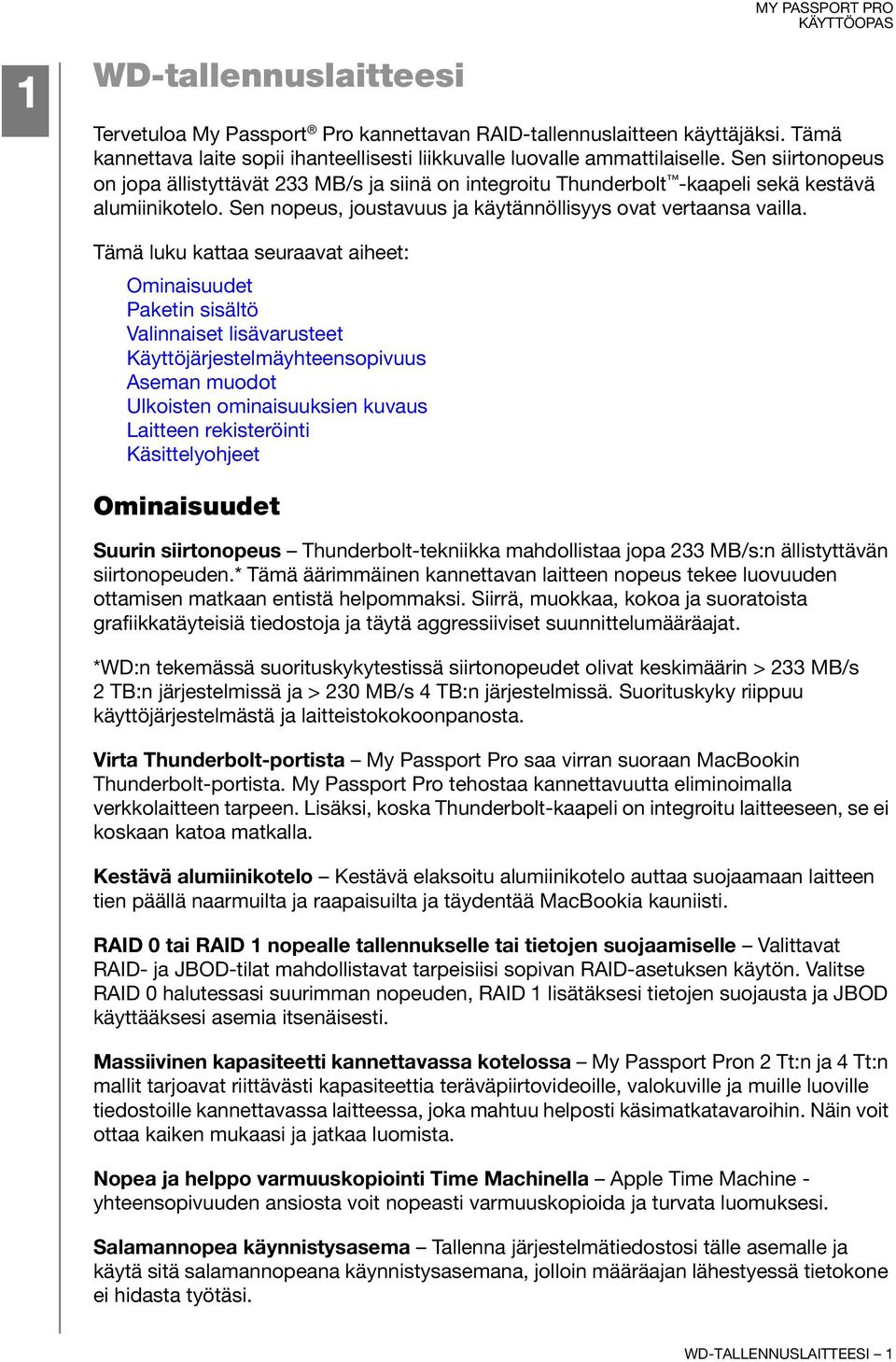 Tämä luku kattaa seuraavat aiheet: Ominaisuudet Paketin sisältö Valinnaiset lisävarusteet Käyttöjärjestelmäyhteensopivuus Aseman muodot Ulkoisten ominaisuuksien kuvaus Laitteen rekisteröinti
