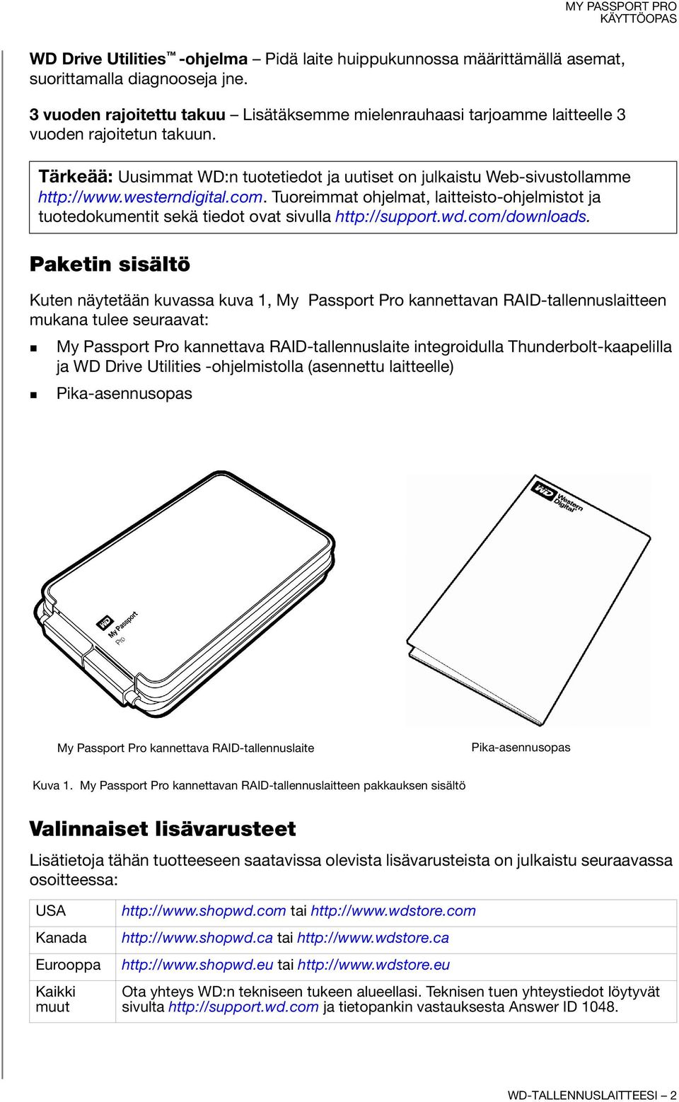 westerndigital.com. Tuoreimmat ohjelmat, laitteisto-ohjelmistot ja tuotedokumentit sekä tiedot ovat sivulla http://support.wd.com/downloads.