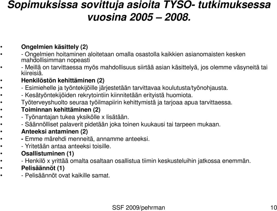 - Kesätyöntekijöiden rekrytointiin kiinnitetään erityistä huomiota. Työterveyshuolto seuraa työilmapiirin kehittymistä ja tarjoaa apua tarvittaessa.