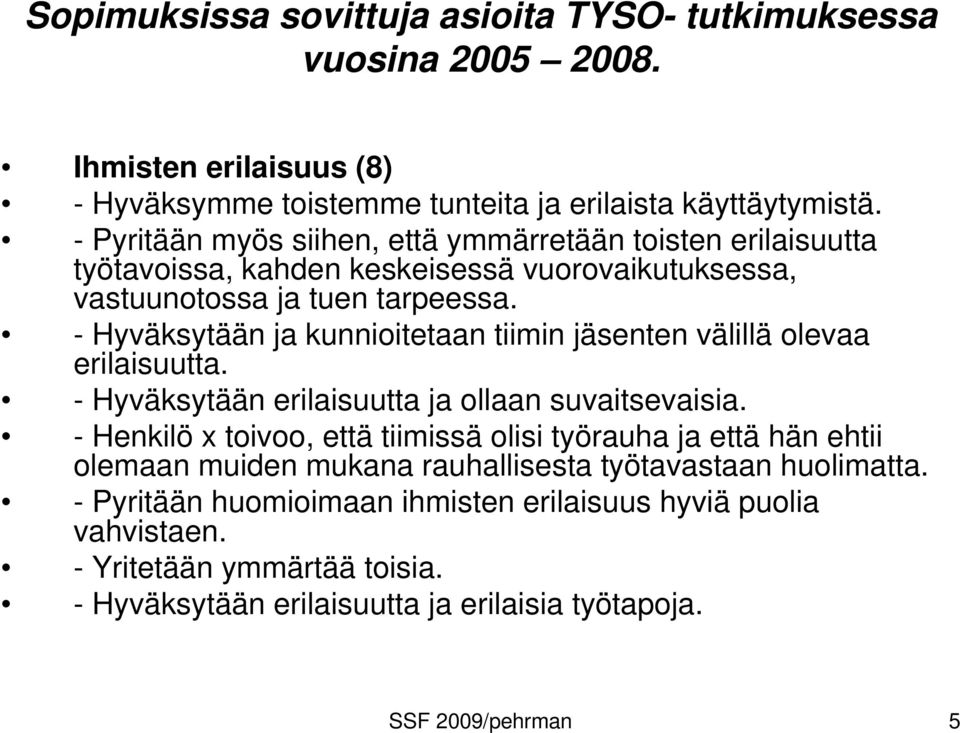 - Hyväksytään ja kunnioitetaan tiimin jäsenten välillä olevaa erilaisuutta. - Hyväksytään erilaisuutta ja ollaan suvaitsevaisia.