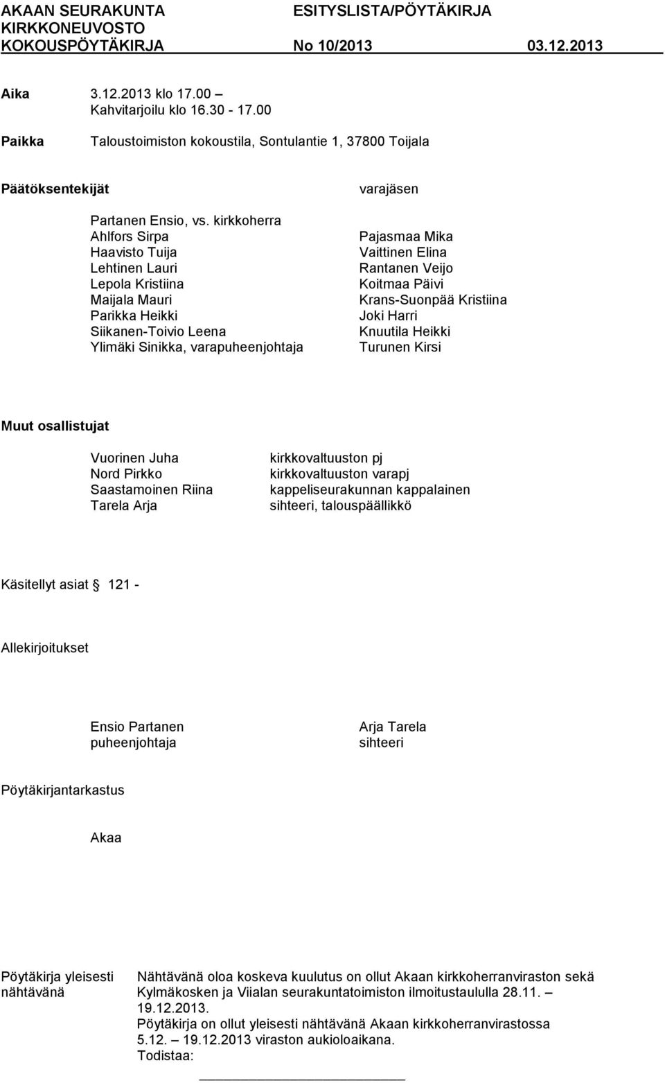 Rantanen Veijo Koitmaa Päivi Krans-Suonpää Kristiina Joki Harri Knuutila Heikki Turunen Kirsi Muut osallistujat Vuorinen Juha Nord Pirkko Saastamoinen Riina Tarela Arja kirkkovaltuuston pj