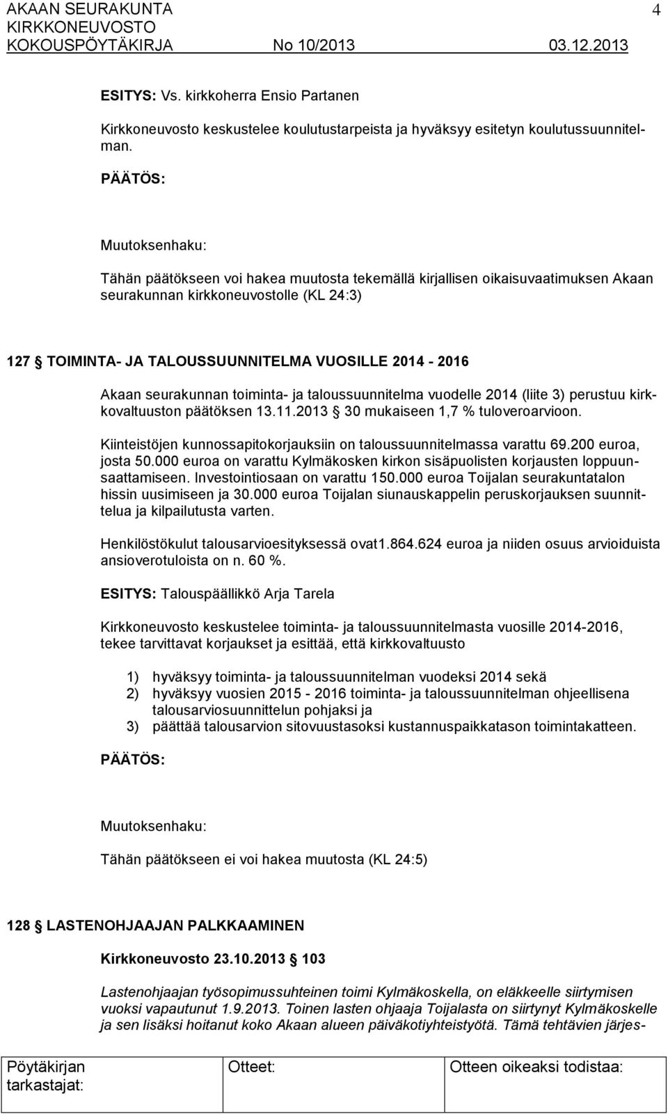 toiminta- ja taloussuunnitelma vuodelle 2014 (liite 3) perustuu kirkkovaltuuston päätöksen 13.11.2013 30 mukaiseen 1,7 % tuloveroarvioon.