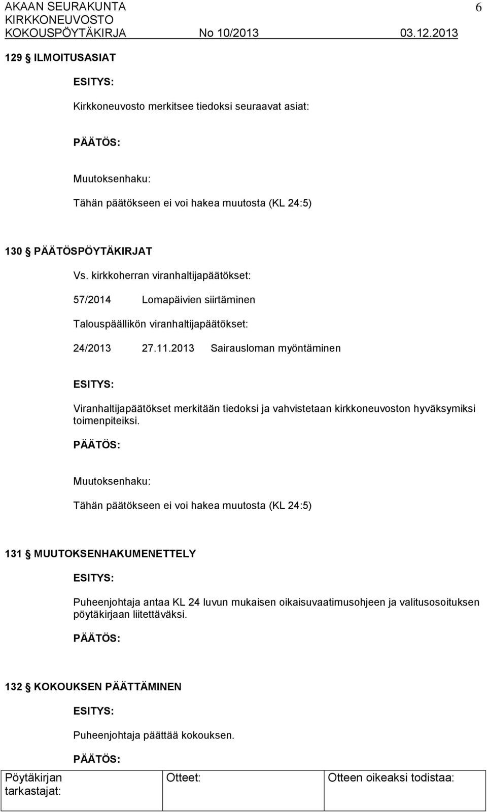 2013 Sairausloman myöntäminen Viranhaltijapäätökset merkitään tiedoksi ja vahvistetaan kirkkoneuvoston hyväksymiksi toimenpiteiksi.