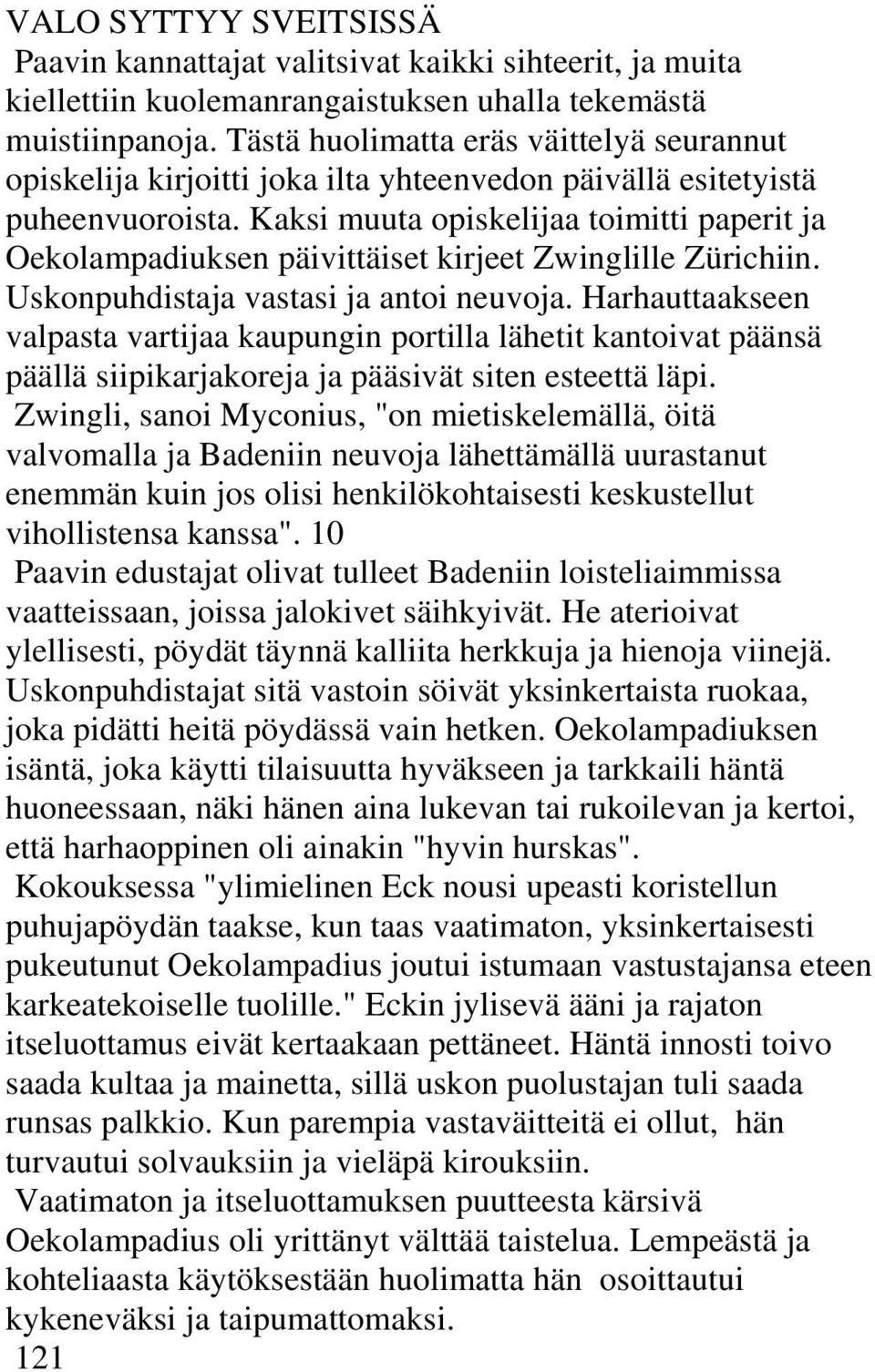 Kaksi muuta opiskelijaa toimitti paperit ja Oekolampadiuksen päivittäiset kirjeet Zwinglille Zürichiin. Uskonpuhdistaja vastasi ja antoi neuvoja.