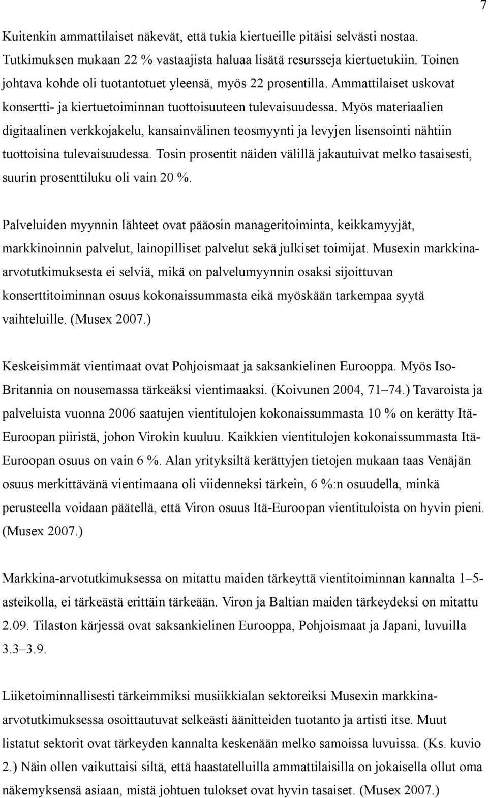 Myös materiaalien digitaalinen verkkojakelu, kansainvälinen teosmyynti ja levyjen lisensointi nähtiin tuottoisina tulevaisuudessa.