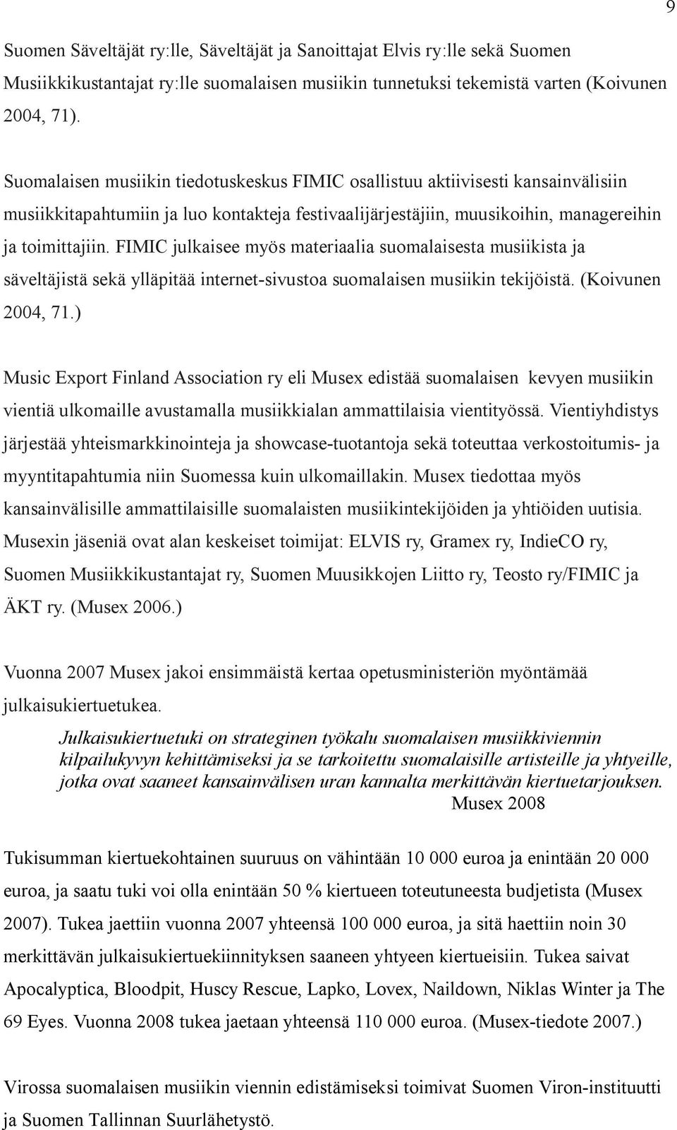 FIMIC julkaisee myös materiaalia suomalaisesta musiikista ja säveltäjistä sekä ylläpitää internet-sivustoa suomalaisen musiikin tekijöistä. (Koivunen 2004, 71.