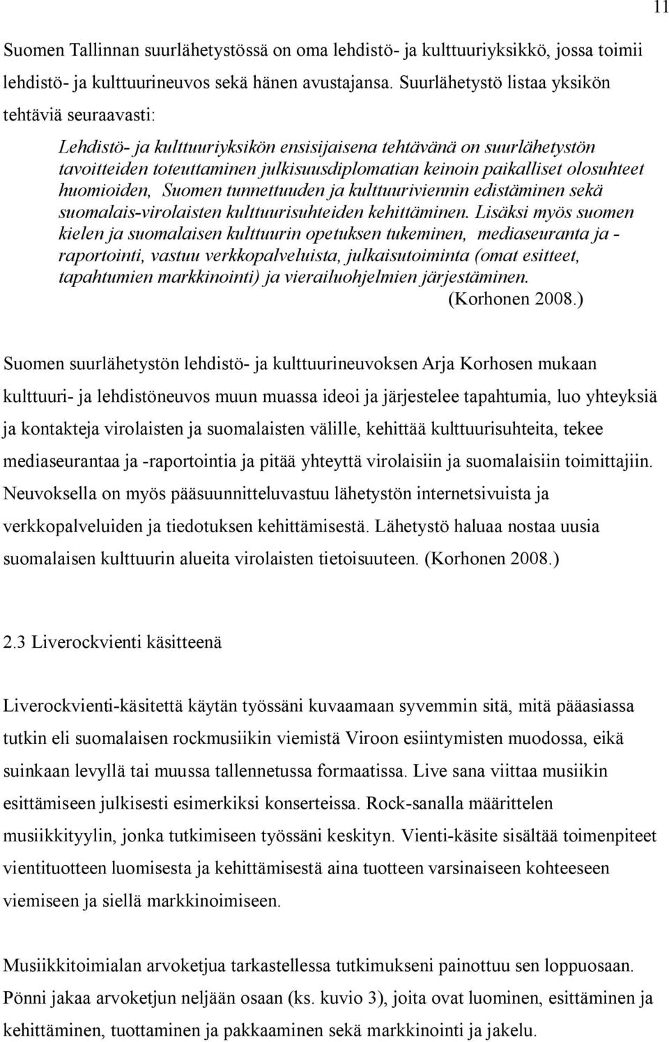 olosuhteet huomioiden, Suomen tunnettuuden ja kulttuuriviennin edistäminen sekä suomalais-virolaisten kulttuurisuhteiden kehittäminen.