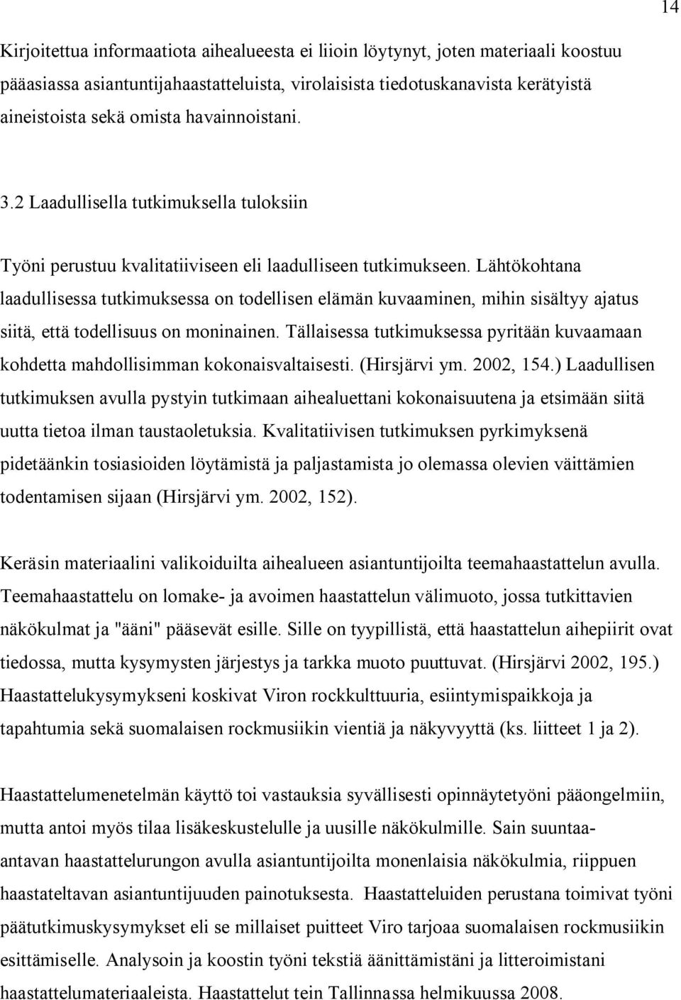 Lähtökohtana laadullisessa tutkimuksessa on todellisen elämän kuvaaminen, mihin sisältyy ajatus siitä, että todellisuus on moninainen.