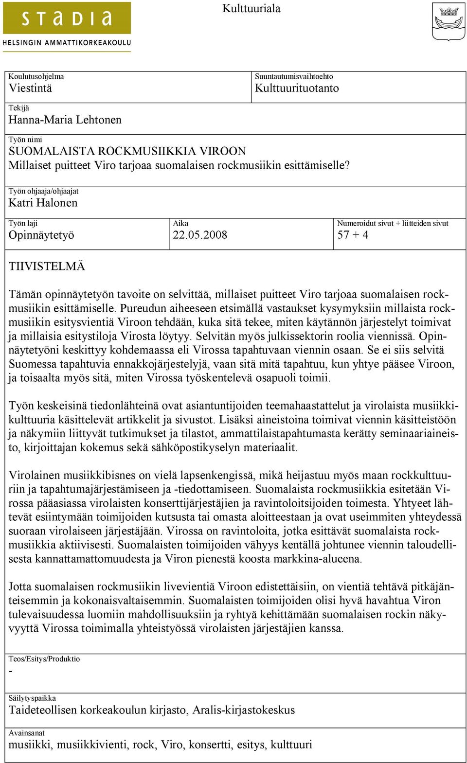 2008 Numeroidut sivut + liitteiden sivut 57 + 4 Tämän opinnäytetyön tavoite on selvittää, millaiset puitteet Viro tarjoaa suomalaisen rockmusiikin esittämiselle.