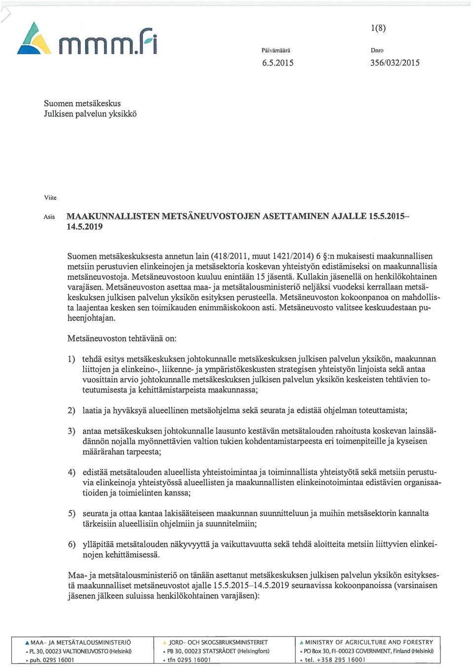 muut 1421/2014) 6 :n mukaisesti maakunnallisen metsiin perustuvien elinkeinojen ja metsäsektoria koskevan yhteistyön edistämiseksi on maakunnallisia metsäneuvostoja.