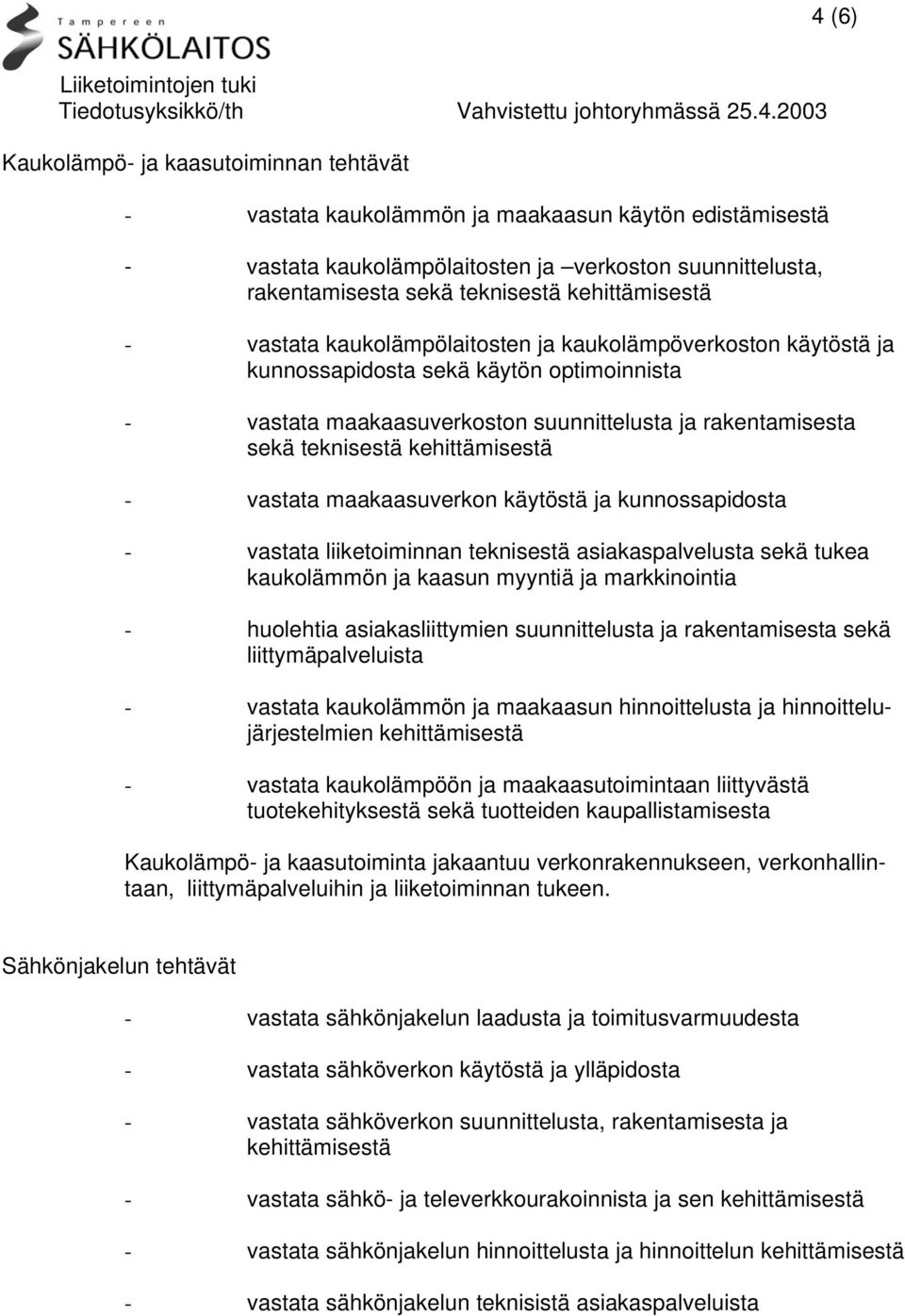 maakaasuverkon käytöstä ja kunnossapidosta - vastata liiketoiminnan teknisestä asiakaspalvelusta sekä tukea kaukolämmön ja kaasun myyntiä ja markkinointia - huolehtia asiakasliittymien suunnittelusta