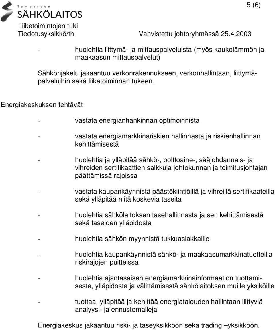 Energiakeskuksen tehtävät - vastata energianhankinnan optimoinnista - vastata energiamarkkinariskien hallinnasta ja riskienhallinnan - huolehtia ja ylläpitää sähkö-, polttoaine-, sääjohdannais- ja