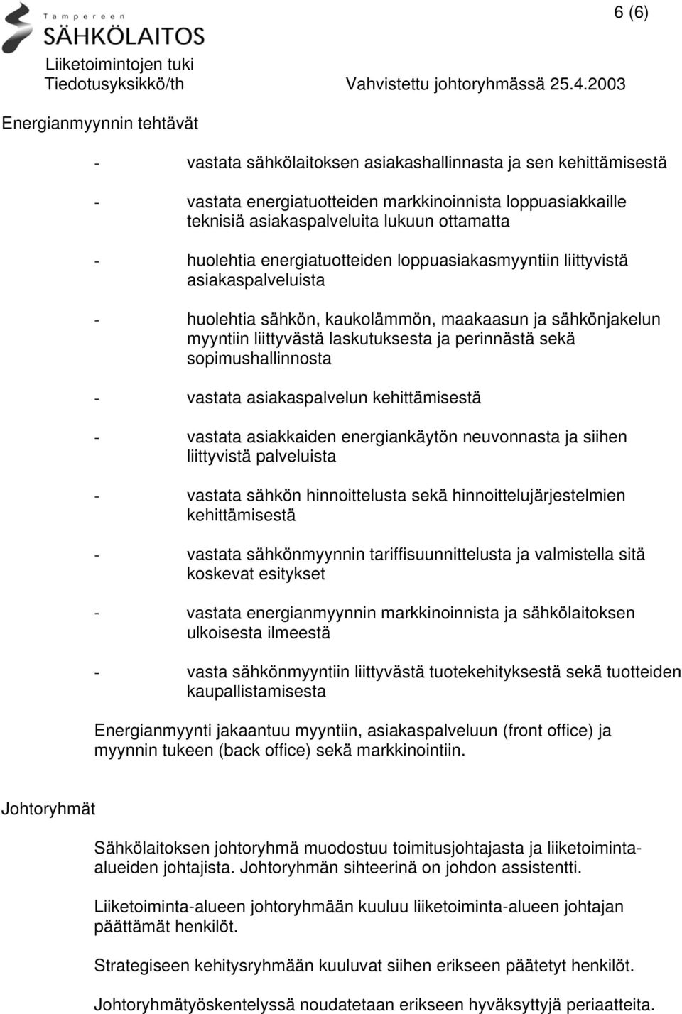 sopimushallinnosta - vastata asiakaspalvelun - vastata asiakkaiden energiankäytön neuvonnasta ja siihen liittyvistä palveluista - vastata sähkön hinnoittelusta sekä hinnoittelujärjestelmien - vastata