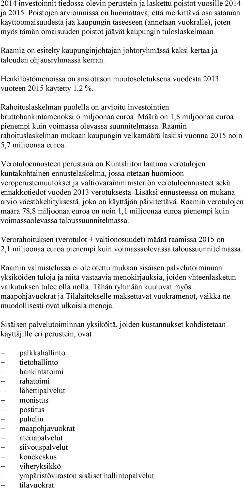 Raamia on esitelty kaupunginjohtajan johtoryhmässä kaksi kertaa ja talouden ohjausryhmässä kerran. Henkilöstömenoissa on ansiotason muutosoletuksena vuodesta 2013 vuoteen 2015 käytetty 1,2 %.