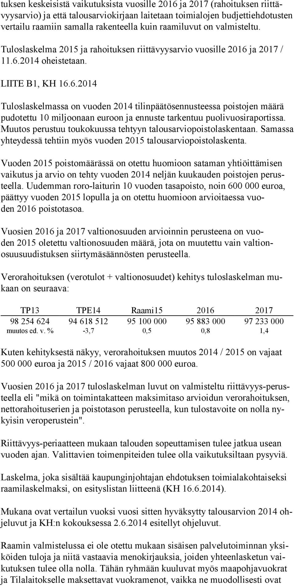 ja 2017 / 11.6.2014 oheistetaan. LIITE B1, KH 16.6.2014 Tuloslaskelmassa on vuoden 2014 tilinpäätösennusteessa poistojen määrä pudotettu 10 miljoonaan eu roon ja ennuste tarkentuu puolivuosiraportissa.