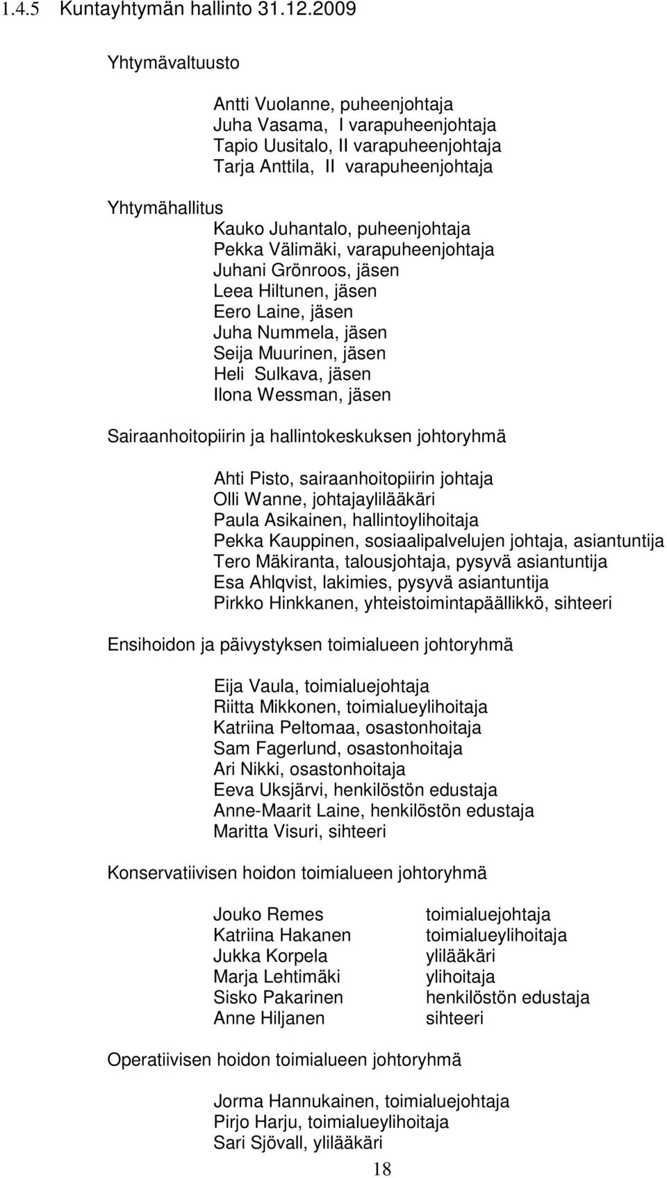 puheenjohtaja Pekka Välimäki, varapuheenjohtaja Juhani Grönroos, jäsen Leea Hiltunen, jäsen Eero Laine, jäsen Juha Nummela, jäsen Seija Muurinen, jäsen Heli Sulkava, jäsen Ilona Wessman, jäsen