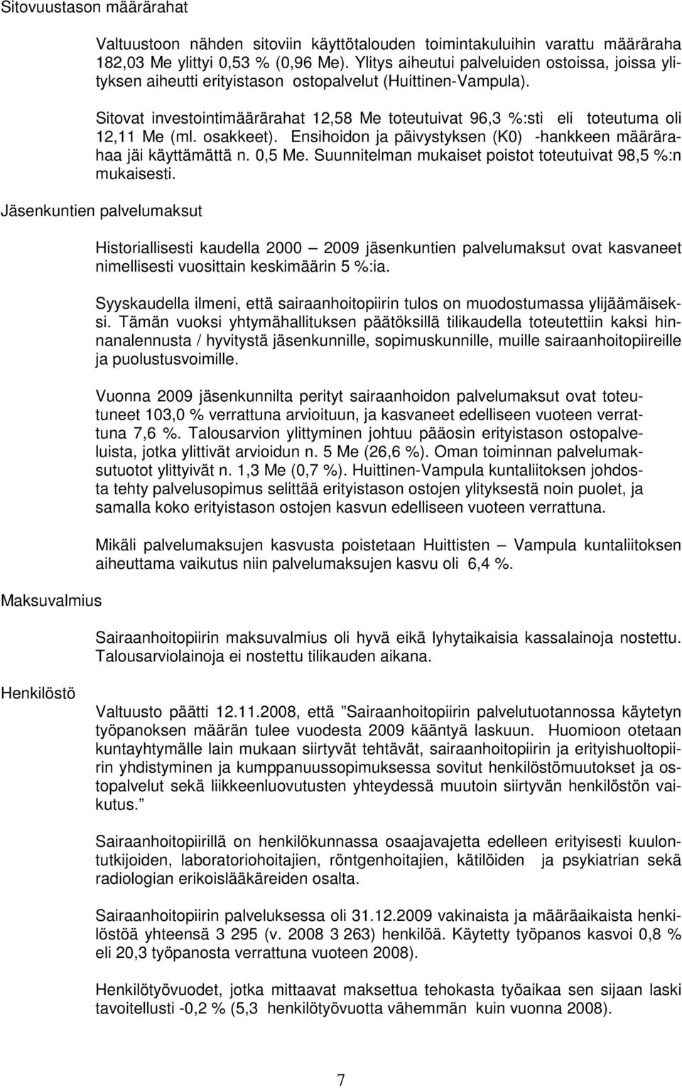 Sitovat investointimäärärahat 12,58 Me toteutuivat 96,3 %:sti eli toteutuma oli 12,11 Me (ml. osakkeet). Ensihoidon ja päivystyksen (K0) -hankkeen määrärahaa jäi käyttämättä n. 0,5 Me.