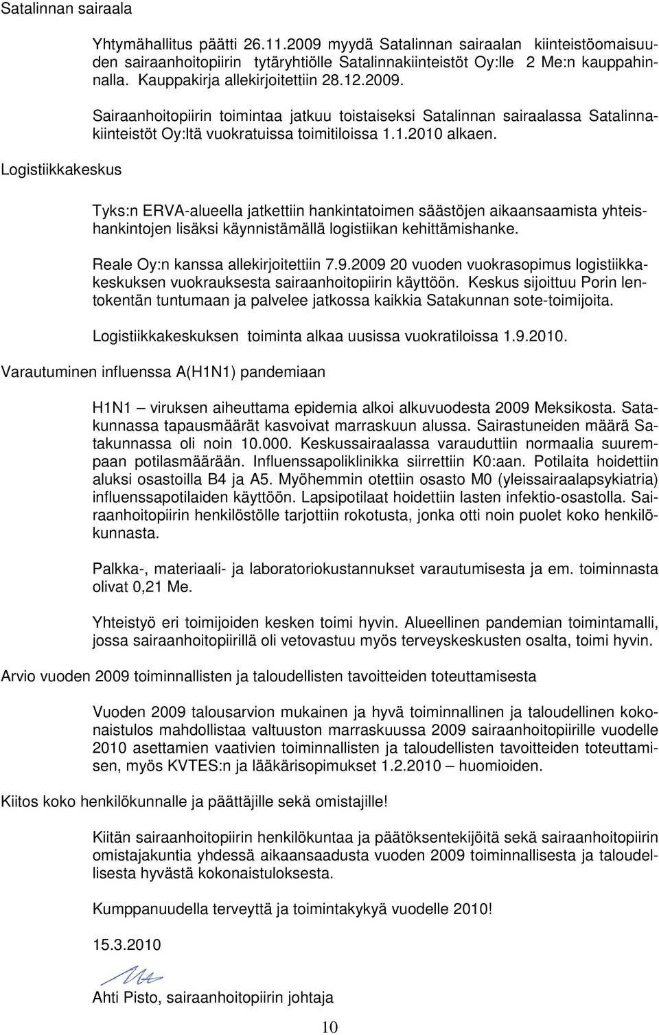 1.2010 alkaen. Tyks:n ERVA-alueella jatkettiin hankintatoimen säästöjen aikaansaamista yhteishankintojen lisäksi käynnistämällä logistiikan kehittämishanke. Reale Oy:n kanssa allekirjoitettiin 7.9.