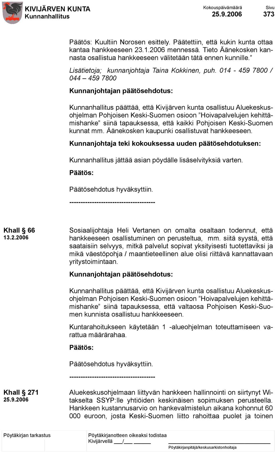014-459 7800 / 044 459 7800 päättää, että Kivijärven kunta osallistuu Aluekeskusohjelman Pohjoisen Keski-Suomen osioon Hoivapalvelujen kehittämishanke siinä tapauksessa, että kaikki Pohjoisen