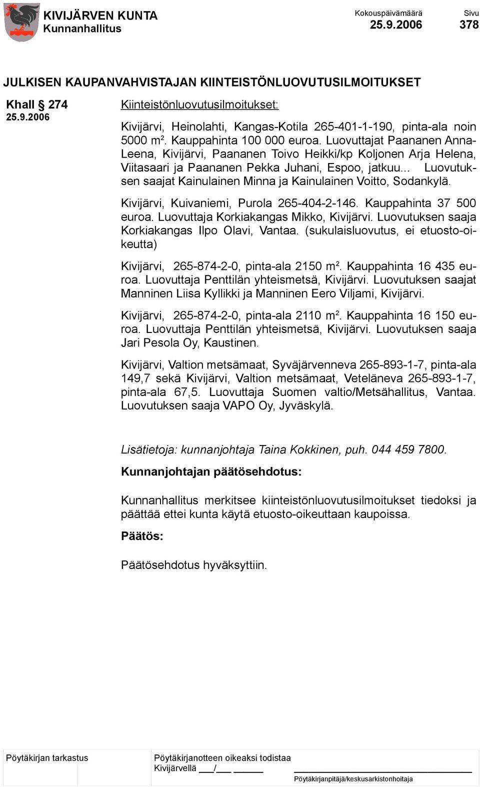 .. Luovutuksen saajat Kainulainen Minna ja Kainulainen Voitto, Sodankylä. Kivijärvi, Kuivaniemi, Purola 265-404-2-146. Kauppahinta 37 500 euroa. Luovuttaja Korkiakangas Mikko, Kivijärvi.
